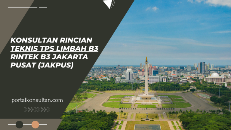 Konsultan Rincian Teknis TPS Limbah B3 RINTEK B3 Jakarta Pusat (jakpus)
