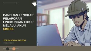 Panduan Lengkap Pelaporan Lingkungan Hidup Melalui Akun SIMPEL | Jasa Konsultan Lingkungan Terpercaya